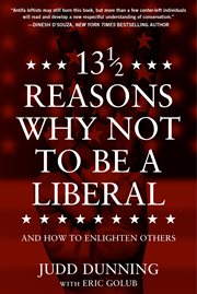 13 1/2 reasons why not to be a liberal : and how to enlighten others cover image