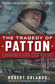 The tragedy of Patton : a soldier's date with destiny cover image