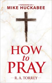 How to Pray and How to Study the Bible for Greatest Profit : With a Foreword By Mike Huckabee cover image