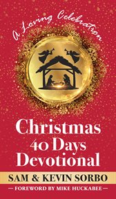 Christmas 40 Days Devotional : A Loving Celebration With a Foreword By Mike Huckabee cover image