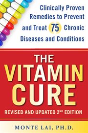 The Vitamin Cure : Clinically Proven Remedies To Prevent And Treat 75 Chronic Diseases And Conditions cover image