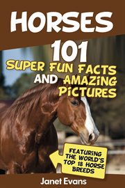 Horses: 101 super fun facts and amazing pictures : featuring the world's top 18 horse breeds cover image