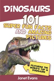Dinosaurs: 101 super fun facts and amazing pictures (featuring the world's top 16 dinosaurs) with coloring pages cover image