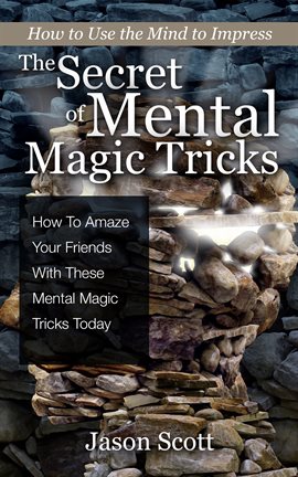 Cover image for The Secret of Mental Magic Tricks: How to Amaze Your Friends with These Mental Magic Tricks Today!