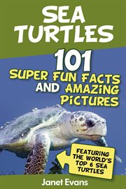 Sea turtles. 101 Super Fun Facts And Amazing Pictures (Featuring The World's Top 6 Sea Turtles) cover image