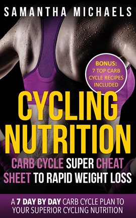 Cover image for Cycling Nutrition: Carb Cycle Super Cheat Sheet to Rapid Weight Loss: A 7 Day by Day Carb Cycle Plan
