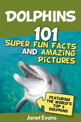 Cover image for Dolphins: 101 Fun Facts & Amazing Pictures (Featuring the World's 6 Top Dolphins)