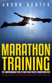 Marathon training: the underground plan to run your fastest marathon ever, a week by week guide with marathon diet & nutrition plan cover image