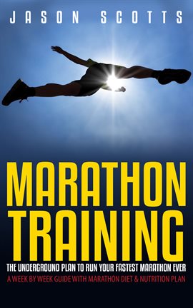 Cover image for Marathon Training: The Underground Plan To Run Your Fastest Marathon Ever : A Week by Week Guide Wit