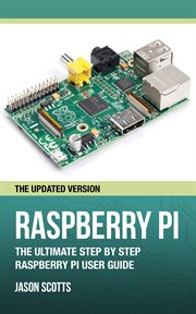 Raspberry Pi: the ultimate step by step Raspberry Pi user guide (the updated version) cover image