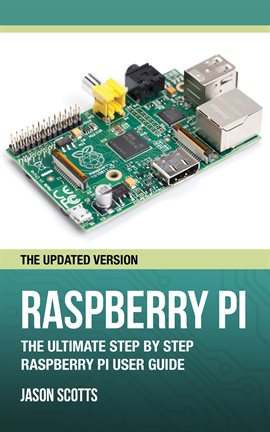 Cover image for Raspberry Pi :The Ultimate Step by Step Raspberry Pi User Guide (The Updated Version )