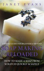 Soap making reloaded: how to make a soap from scratch quickly & safely, a simple guide for beginners & beyond cover image