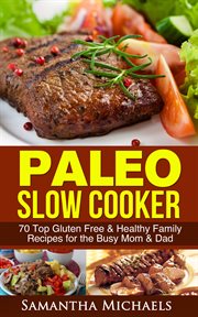 Paleo slow cooker: 70 top gluten free & healthy family recipes for the busy mom & dad cover image