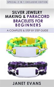 Silver jewelry making & Paracord bracelets for beginners: a complete & step by step guide : special 2 In 1 exclusive edition cover image