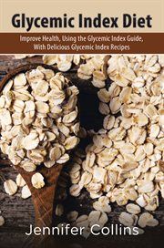 Glycemic index diet : improve health, using the glycemic index guide, with delicious glycemic index recipes cover image