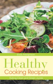 Healthy cooking recipes: eating clean and green juices cover image
