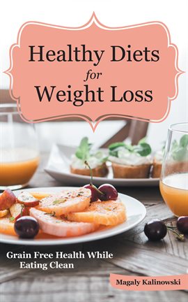 Cover image for Healthy Diets for Weight Loss: Grain Free Health While Eating Clean