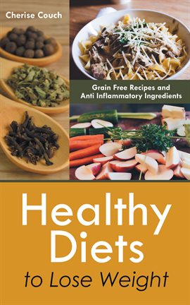 Cover image for Healthy Diets to Lose Weight: Grain Free Recipes and Anti Inflammatory Ingredients