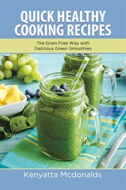 Quick healthy cooking recipes: the grain free way with delicious green smoothies cover image