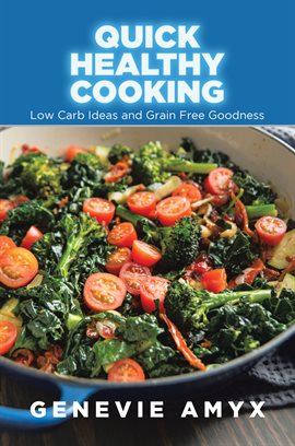Cover image for Quick Healthy Cooking: Low Carb Ideas and Grain Free Goodness