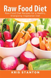 Raw food diet : raw food diet recipes for a healthy, energizing vegetarian diet cover image