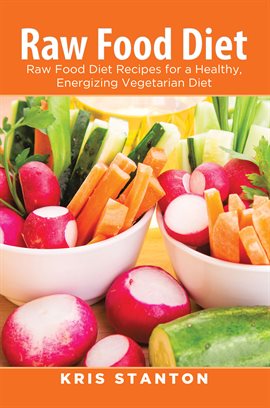 Cover image for Raw Food Diet: Raw Food Diet Recipes for a Healthy, Energizing Vegetarian Diet