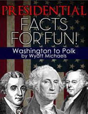 Presidential facts for fun! : Washington to Polk cover image