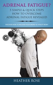 Adrenal fatigue?: 5 simple & quick steps how to overcome adrenal fatigue revealed: discover how to recover your energy cover image