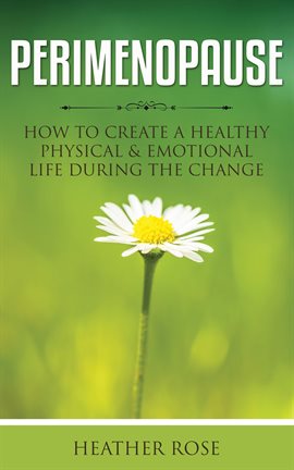 Cover image for Perimenopause: How to Create a Healthy Physical & Emotional Life During the Change