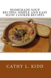 Homemade soup recipes : simple and easy slow cooker recipes cover image