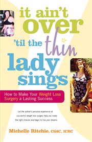 It ain't over 'til the thin lady sings : how to make your weight loss surgery a lasting success cover image