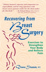 Recovering from breast surgery : exercises to strengthen your body and relieve pain cover image