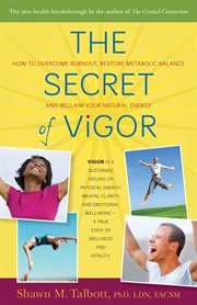 The secret of vigor : how to overcome burnout, restore metabolic balance and reclaim your natural energy cover image