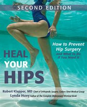 Heal your hips : how to prevent hip surgery and what to do if you need it cover image