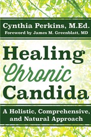 Healing chronic candida : a holistic, comprehensive, and natural approach cover image