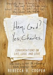 Hey, God? Yes, Charles. : conversations on life, loss, and love cover image