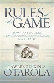 Rules of the game. How to Succeed in Life's Most Important Investment and Endeavor, Marriage cover image