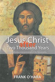 Jesus Christ after two thousand years : the definitive interpretation of his personality cover image