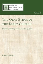 The oral ethos of the early church. Speaking, Writing, and the Gospel of Mark cover image