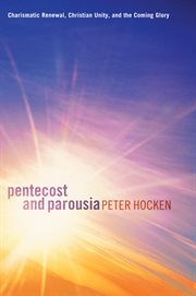 Pentecost and parousia : charismatic renewal, christian unity, and the coming glory cover image