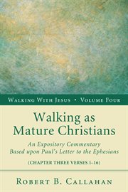Walking as mature christians, volume 4. An Expository Commentary Based upon Paul's Letter to the Ephesians cover image