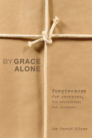 By grace alone : forgiveness for everyone, for everything, for evermore cover image