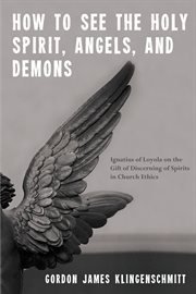 How to see the holy spirit, angels, and demons. Ignatius of Loyola on the Gift of Discerning of Spirits in Church Ethics cover image