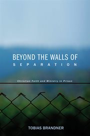 Beyond the walls of separation : Christian faith and ministry in prison cover image