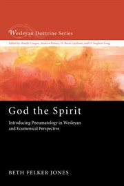 God the Spirit : introducing pneumatology in Wesleyan and ecumenical perspective cover image