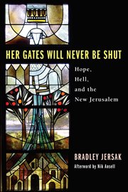 Her gates will never be shut : hope, hell, and the new Jerusalem cover image