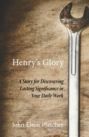 Henry's glory : a story for discovering lasting significance in your daily work cover image
