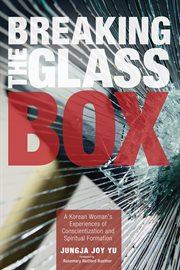 Breaking the glass box : a Korean woman's experiences of conscientization and spiritual formation cover image
