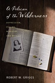 A Pelican of the wilderness : depression, Psalms, ministry, and movies cover image