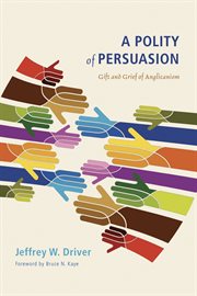 A polity of persuasion : gift and grief of Anglicanism cover image